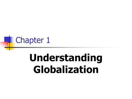 Chapter 1 Understanding Globalization. 2 Objectives Understand what is meant by globalization. Be familiar with the causes of globalization. Changing.