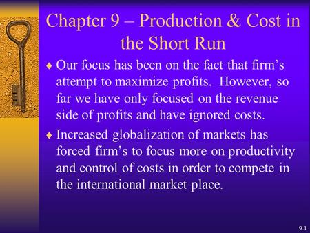 9.1 Chapter 9 – Production & Cost in the Short Run  Our focus has been on the fact that firm’s attempt to maximize profits. However, so far we have only.