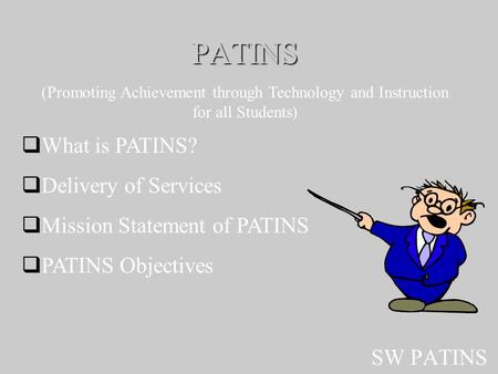 PATINS SW PATINS (Promoting Achievement through Technology and Instruction for all Students)  What is PATINS?  Delivery of Services  Mission Statement.