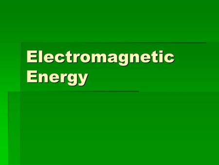 Electromagnetic Energy. Energy  Energy: The ability to do work  Earth has two sources of heat energy: a.External source: The energy provided by the.