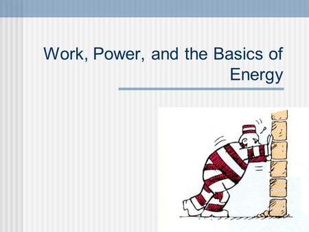 Work, Power, and the Basics of Energy. Work Work – Exerting force in a way that makes a change in the world. Throwing a rock is work: you’re exerting.