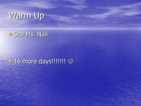 Warm Up See Ms. Nall See Ms. Nall 16 more days!!!!!!! 16 more days!!!!!!!