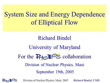 Richard Bindel, UMDDivision of Nuclear Physics, Maui, 2005 System Size and Energy Dependence of Elliptical Flow Richard Bindel University of Maryland For.