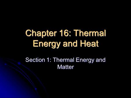 Chapter 16: Thermal Energy and Heat Section 1: Thermal Energy and Matter.