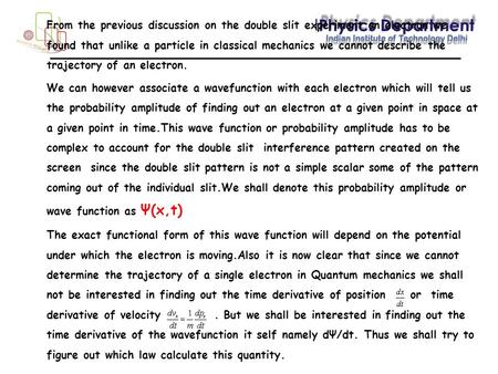 From the previous discussion on the double slit experiment on electron we found that unlike a particle in classical mechanics we cannot describe the trajectory.