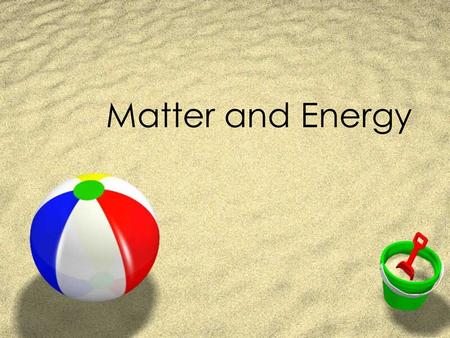 Matter and Energy. Matter has mass occupies space Solid - definite volume and shape Liquid - definite volume and takes shape of container Gas - compressible.
