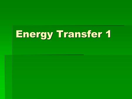 Energy Transfer 1. What type of energy transfer occurs when you touch an object?  Conduction.