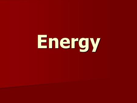 Energy. Energy The capacity to do some kind of work. The capacity to do some kind of work. Involved when there is a change in matter Involved when there.