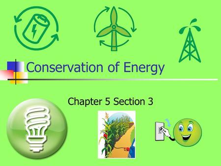 Conservation of Energy Chapter 5 Section 3. What is Conservation? When something is conserved, it is said that it remains constant. The same holds true.