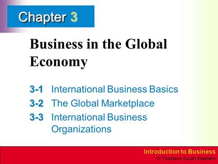 Introduction to Business © Thomson South-Western ChapterChapter Business in the Global Economy 3-1 3-1International Business Basics 3-2 3-2The Global Marketplace.
