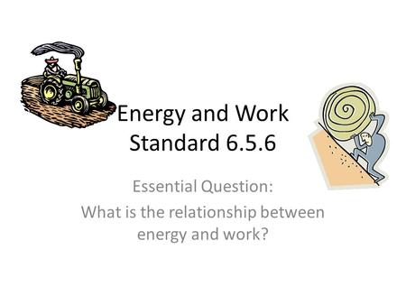 Energy and Work Standard 6.5.6 Essential Question: What is the relationship between energy and work?