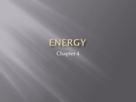 Chapter 4.  Ability to cause change  Lots of forms  Light/radiant  Sound  Electrical  Chemical  Heat/thermal  Nuclear  Mechanical.