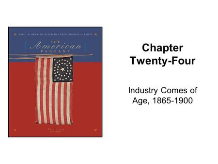 Chapter Twenty-Four Industry Comes of Age, 1865-1900.