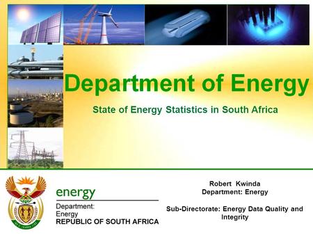 State of Energy Statistics in South Africa Robert Kwinda Department: Energy Sub-Directorate: Energy Data Quality and Integrity.