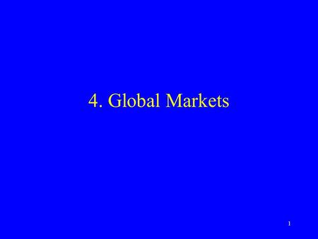 1 4. Global Markets. 2 The Basis For International Business Encompasses all exchanges across international boundaries Steady increase in trade since WWII.