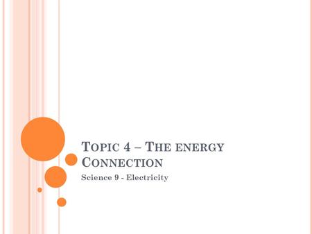 T OPIC 4 – T HE ENERGY C ONNECTION Science 9 - Electricity.