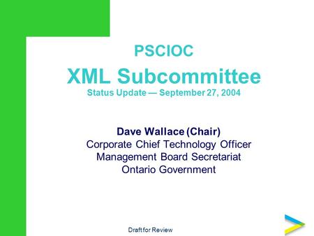 PSCIOC XML Subcommittee Status Update — September 27, 2004 Dave Wallace (Chair) Corporate Chief Technology Officer Management Board Secretariat Ontario.
