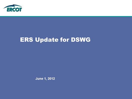 ERS Update for DSWG June 1, 2012. 2 Agenda June – September 2012 Procurement XML Project Update Clearing Price discussion NPRR 451 Q & A.