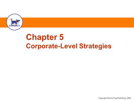 Copyright Atomic Dog Publishing, 2004 Chapter 5 Corporate-Level Strategies.