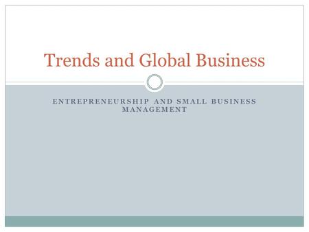 ENTREPRENEURSHIP AND SMALL BUSINESS MANAGEMENT Trends and Global Business.