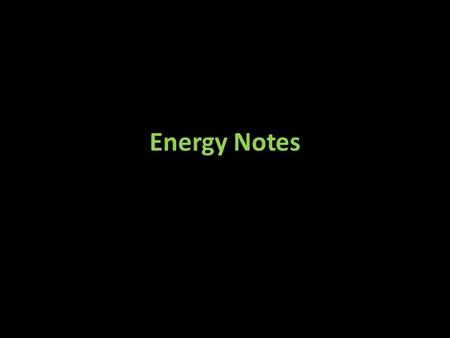Energy Notes. Energy Energy is the ability to do work or make things change. Energy occurs in two main types: – Potential Gravitational, Chemical, Electrical,