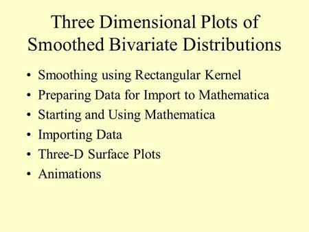 Three Dimensional Plots of Smoothed Bivariate Distributions Smoothing using Rectangular Kernel Preparing Data for Import to Mathematica Starting and Using.