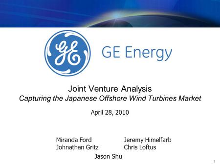 1 Joint Venture Analysis Capturing the Japanese Offshore Wind Turbines Market Miranda Ford Johnathan Gritz Jeremy Himelfarb Chris Loftus Jason Shu April.