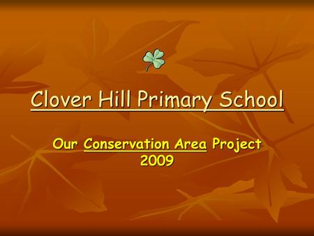 Clover Hill Primary School Our Conservation Area Project 2009.
