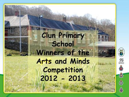1 Clun Primary School Winners of the Arts and Minds Competition 2012 - 2013.