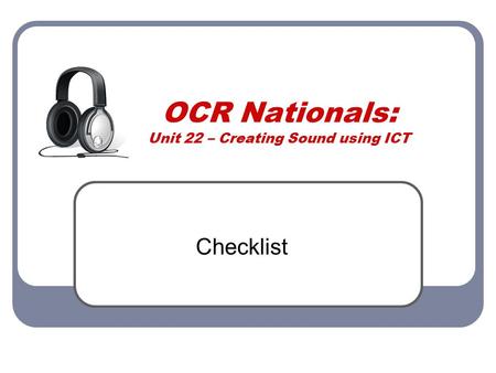 OCR Nationals: Unit 22 – Creating Sound using ICT Checklist.