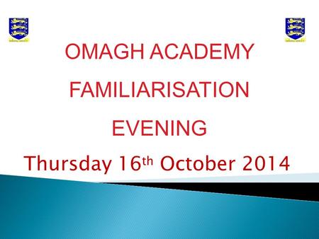 Thursday 16 th October 2014 OMAGH ACADEMY FAMILIARISATION EVENING.