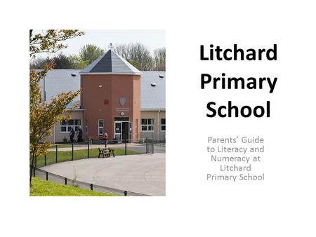 Litchard Primary School Parents’ Guide to Literacy and Numeracy at Litchard Primary School.