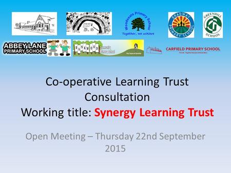Co-operative Learning Trust Consultation Working title: Synergy Learning Trust Open Meeting – Thursday 22nd September 2015.