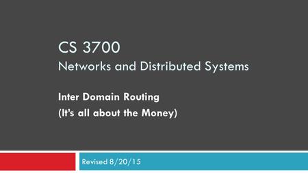 CS 3700 Networks and Distributed Systems Inter Domain Routing (It’s all about the Money) Revised 8/20/15.