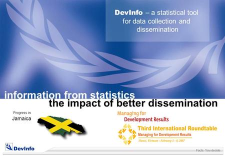 DevInfo DevInfo – a statistical tool for data collection and dissemination information from statistics the impact of better dissemination Progress in Jamaica.