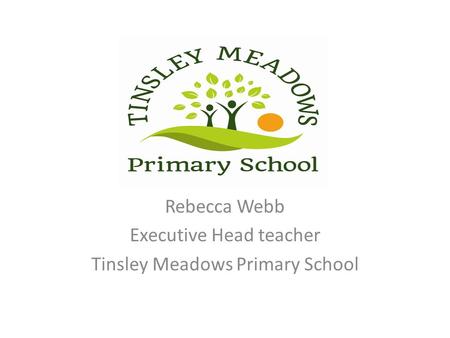 Rebecca Webb Executive Head teacher Tinsley Meadows Primary School.