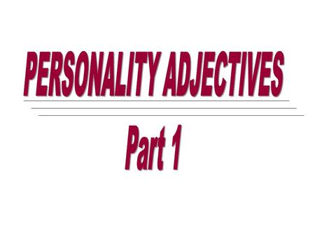 Work in pairs and find out how many of these personality adjectives you know and can translate into Czech. activefunnymoodytalented broad-mindedgiftednarrow-mindedtalentless.
