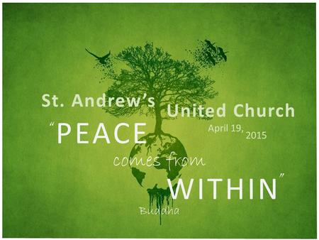Comes from PEACE WITHIN “ ” Buddha United Church April 19, St. Andrew’s 2015.