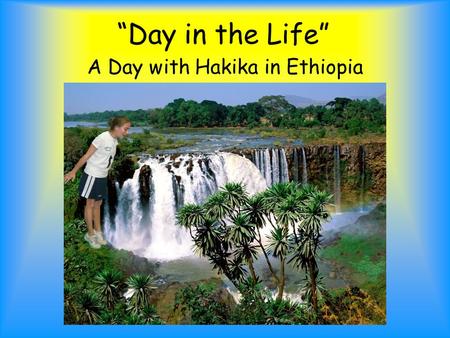 “Day in the Life” A Day with Hakika in Ethiopia. Hello, my name is Holly. I am in the beautiful country in East Africa, Ethiopia. I am very happy to be.