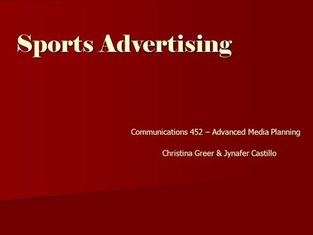 Sports Advertising Communications 452 – Advanced Media Planning Christina Greer & Jynafer Castillo.