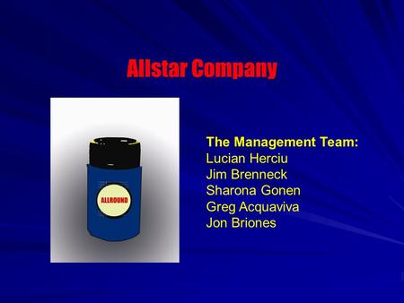 Allstar Company The Management Team: Lucian Herciu Jim Brenneck Sharona Gonen Greg Acquaviva Jon Briones.