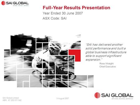 1 SAI Global Limited ABN: 67 050 611 642 INFORM. INSPIRE. IMPROVE 9 August 2007 “SAI has delivered another solid performance and built a global business.