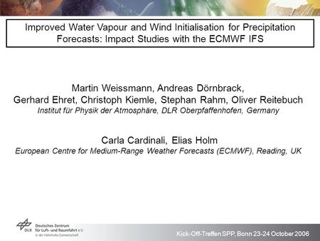 Kick-Off-Treffen SPP, Bonn 23-24 October 2006 Improved Water Vapour and Wind Initialisation for Precipitation Forecasts: Impact Studies with the ECMWF.