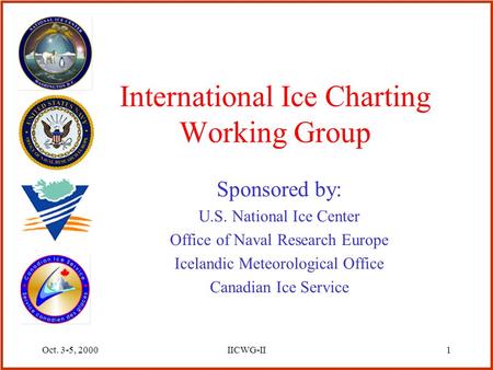 Oct. 3-5, 2000IICWG-II1 International Ice Charting Working Group Sponsored by: U.S. National Ice Center Office of Naval Research Europe Icelandic Meteorological.