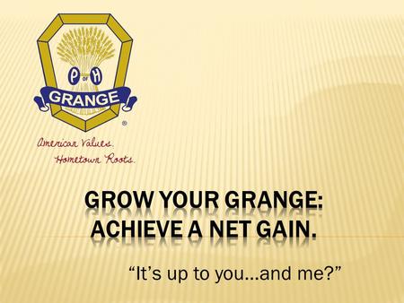 “It’s up to you…and me?”.  Who’s job is Grange Growth?  Is it the Master’s/President’s job?  Is it the Membership Chair’s job?  Is it everyone’s job?