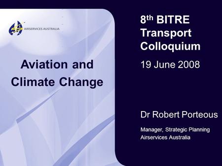Greenskies 2007 Australian airspace 8 th BITRE Transport Colloquium 19 June 2008 Aviation and Climate Change Manager, Strategic Planning Airservices Australia.