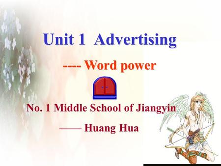 Unit 1 Advertising ---- Word power No. 1 Middle School of Jiangyin —— Huang Hua.