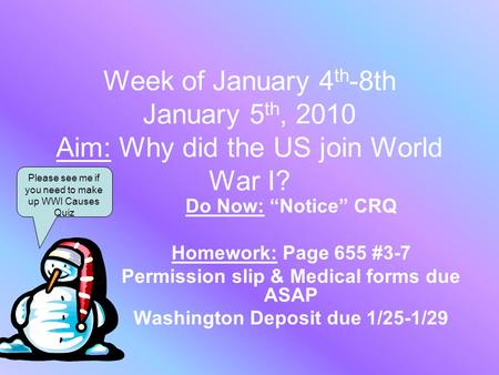 Week of January 4 th -8th January 5 th, 2010 Aim: Why did the US join World War I? Do Now: “Notice” CRQ Homework: Page 655 #3-7 Permission slip & Medical.
