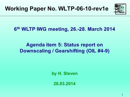 Working Paper No. WLTP-06-10-rev1e 1 Agenda item 5: Status report on Downscaling / Gearshifting (OIL #4-9) by H. Steven 26.03.2014 6 th WLTP IWG meeting,