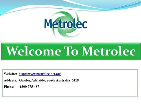 Welcome To Metrolec Website:  Address: Gawler, Adelaide, South Australia 5118 Phone: 1300 775 487.